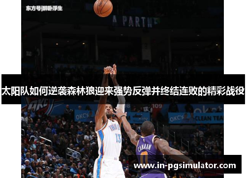 太阳队如何逆袭森林狼迎来强势反弹并终结连败的精彩战役
