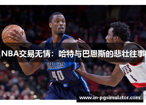 NBA交易无情：哈特与巴恩斯的悲壮往事