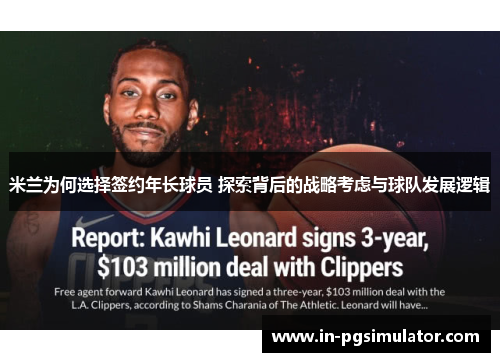 米兰为何选择签约年长球员 探索背后的战略考虑与球队发展逻辑