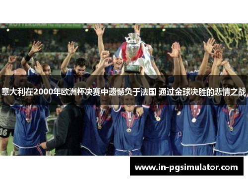 意大利在2000年欧洲杯决赛中遗憾负于法国 通过金球决胜的悲情之战