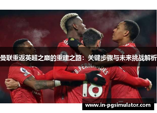 曼联重返英超之巅的重建之路：关键步骤与未来挑战解析