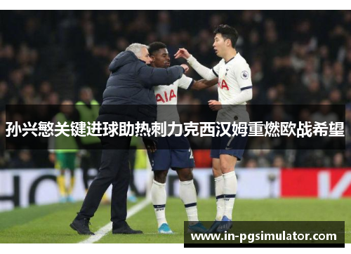 孙兴慜关键进球助热刺力克西汉姆重燃欧战希望