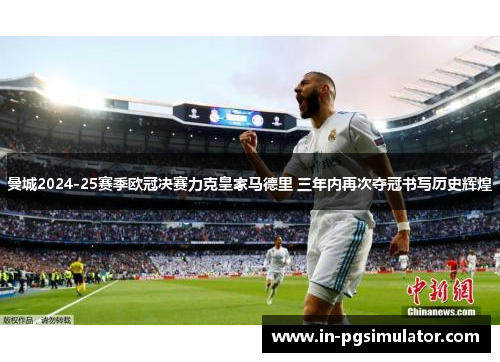 曼城2024-25赛季欧冠决赛力克皇家马德里 三年内再次夺冠书写历史辉煌